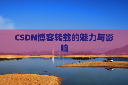 CSDN博客转载的魅力与影响